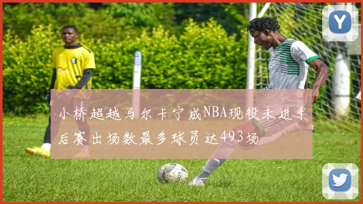 小桥超越马尔卡宁成NBA现役未进季后赛出场数最多球员达493场